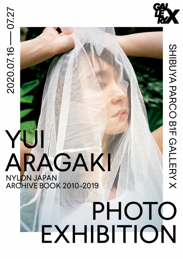 YUI ARAGAKI NYLON JAPAN ARCHIVE BOOK 2010-2019 PHOTO EXHIBITION | GALLERY X  BY PARCO | PARCO ART