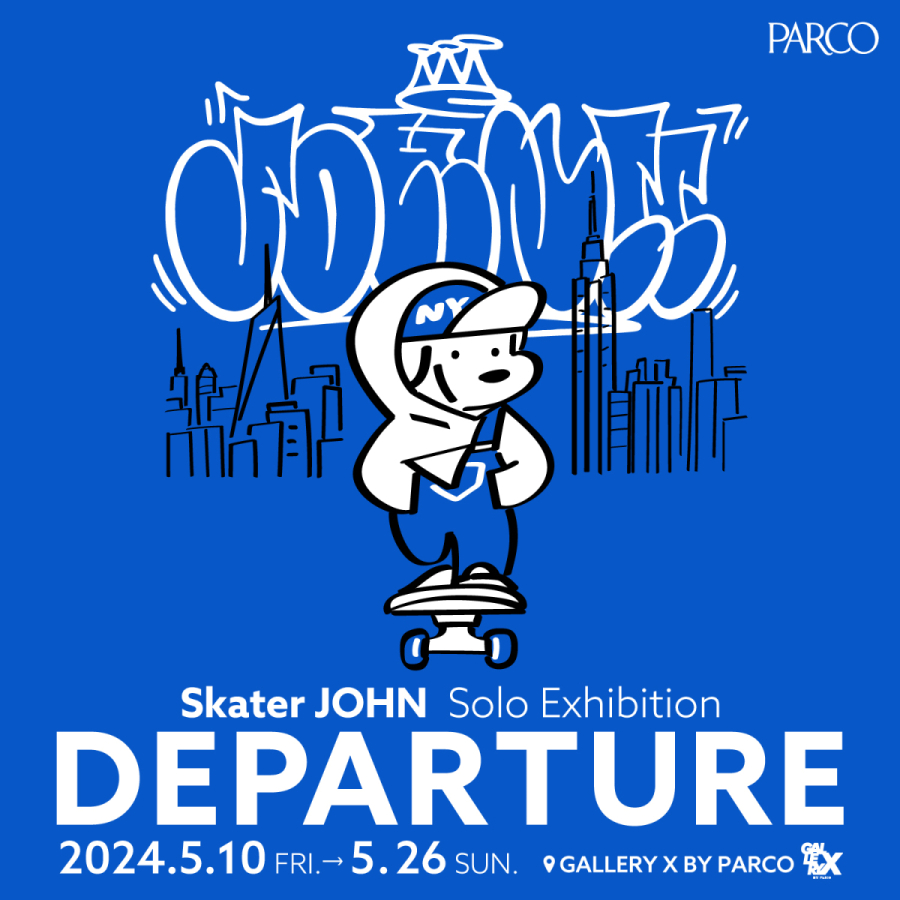 Skater JOHN Solo Exhibition 「DEPARTURE」 | GALLERY X BY PARCO 