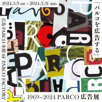 「パルコを広告する」 1969 - 2024 PARCO広告展 広島会場