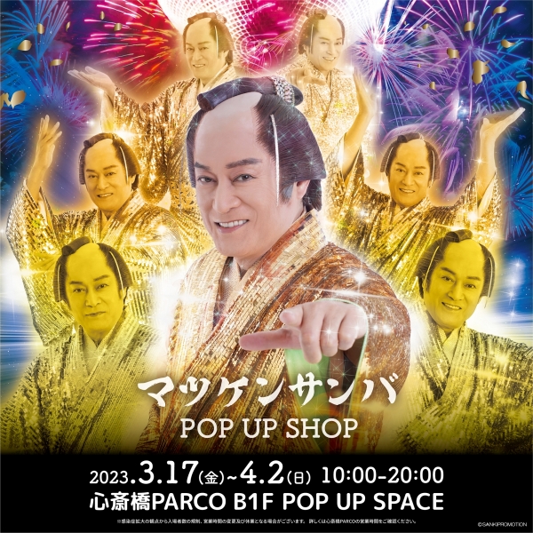 心斎橋PARCO「マツケンサンバ POP UP SHOP」3/17(金)、3/18(土)、3/19(日)の入店方法のご案内
