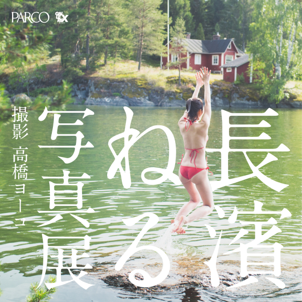 「長濱ねる」 写真展 ｜撮影 高橋ヨーコ​