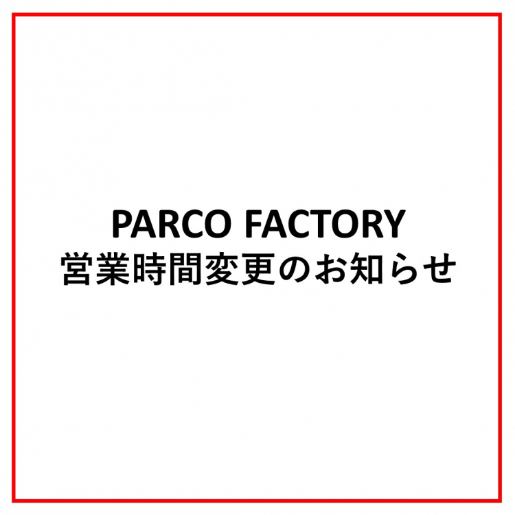 PARCO FACTORY営業時間変更のお知らせ
