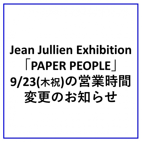 Jean Jullien Exhibition「PAPER PEOPLE」9/23(木祝)の営業時間変更のお知らせ