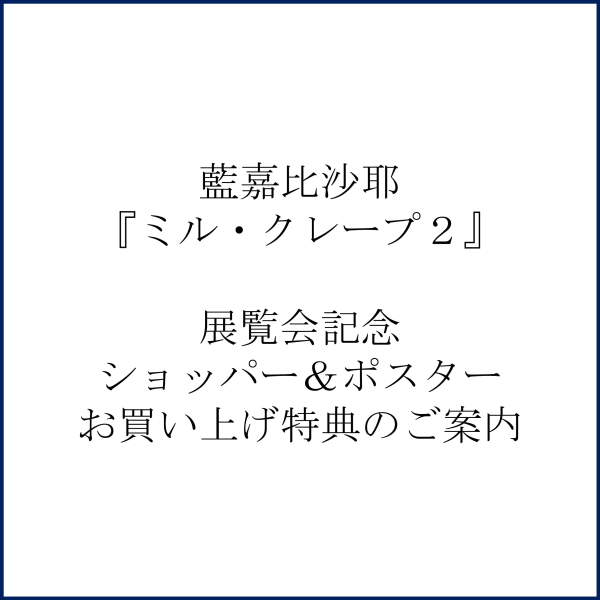 藍嘉比沙耶『ミル・クレープ２』 展覧会記念ショッパー＆ポスターお買い上げ特典のご案内