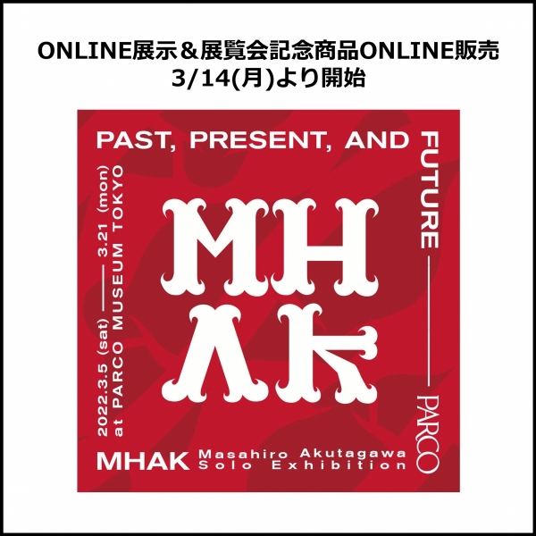 MHAK Solo Exhibition PAST,PRESENT,AND FUTURE オンライン展示公開・展覧会記念商品オンライン販売開始