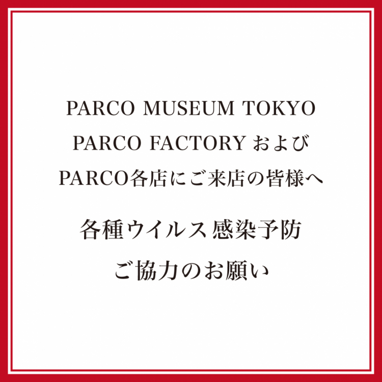 【重要・PARCO MUSEUM TOKYO】営業再開に伴う、安全・安心への取り組みとお客様へのお願い
