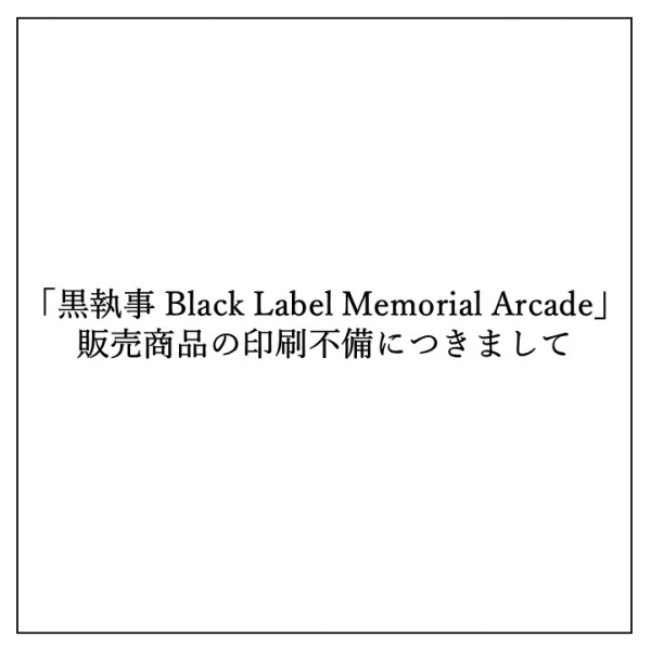 「黒執事 Black Label Memorial Arcade」 販売商品の印刷不備につきまして