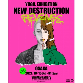 YUGO. EXHIBITION ｢NEW DESTRUCTION｣